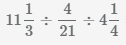 разделить три дроби 11 1/3 на 4/21 и 4 1/4