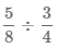 деление дробей 5/8 и 3/4