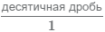 десятичная дробь в числителе, в знаменателе 1