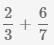 сложить дроби 2/3 на 6/7