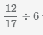 дробь 12/17 разделим на 6